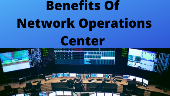 Benefits of Network Operations Center