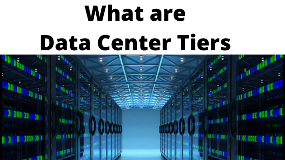 What are Data Center Tiers | Tier 1 / 2 / 3 / 4 [Explained]