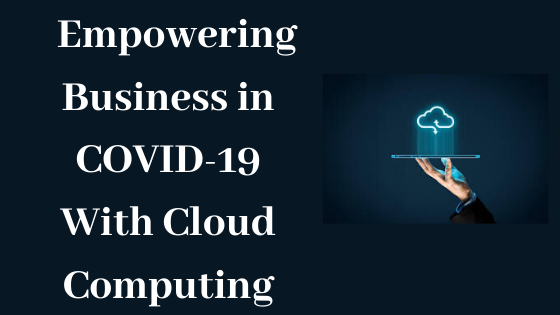 Empowering Businesses in COVID-19 with cloud service