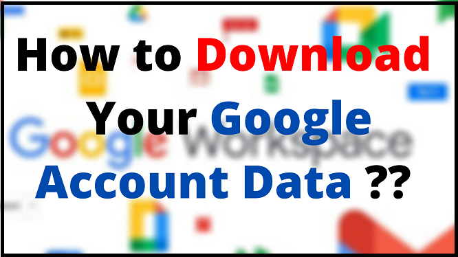 How to download all your data from a Google account 