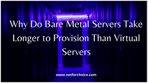 Why do Bare Metal Servers take longer to provision