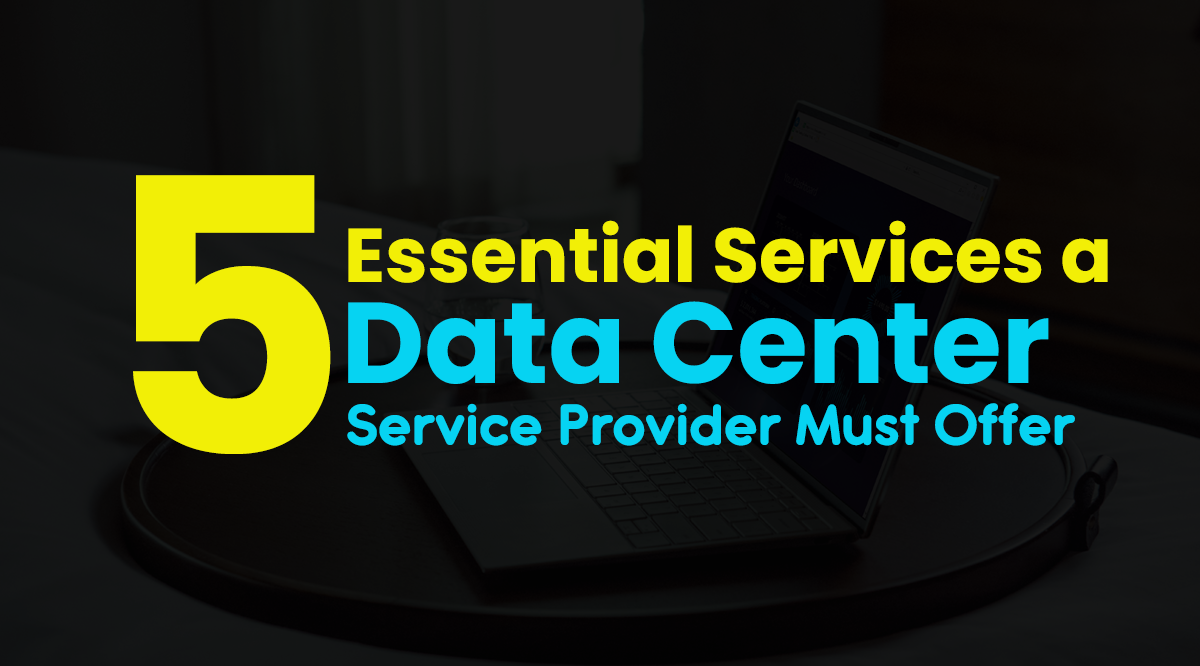 5 Essential Services a Data Center Service Provider Must Offer