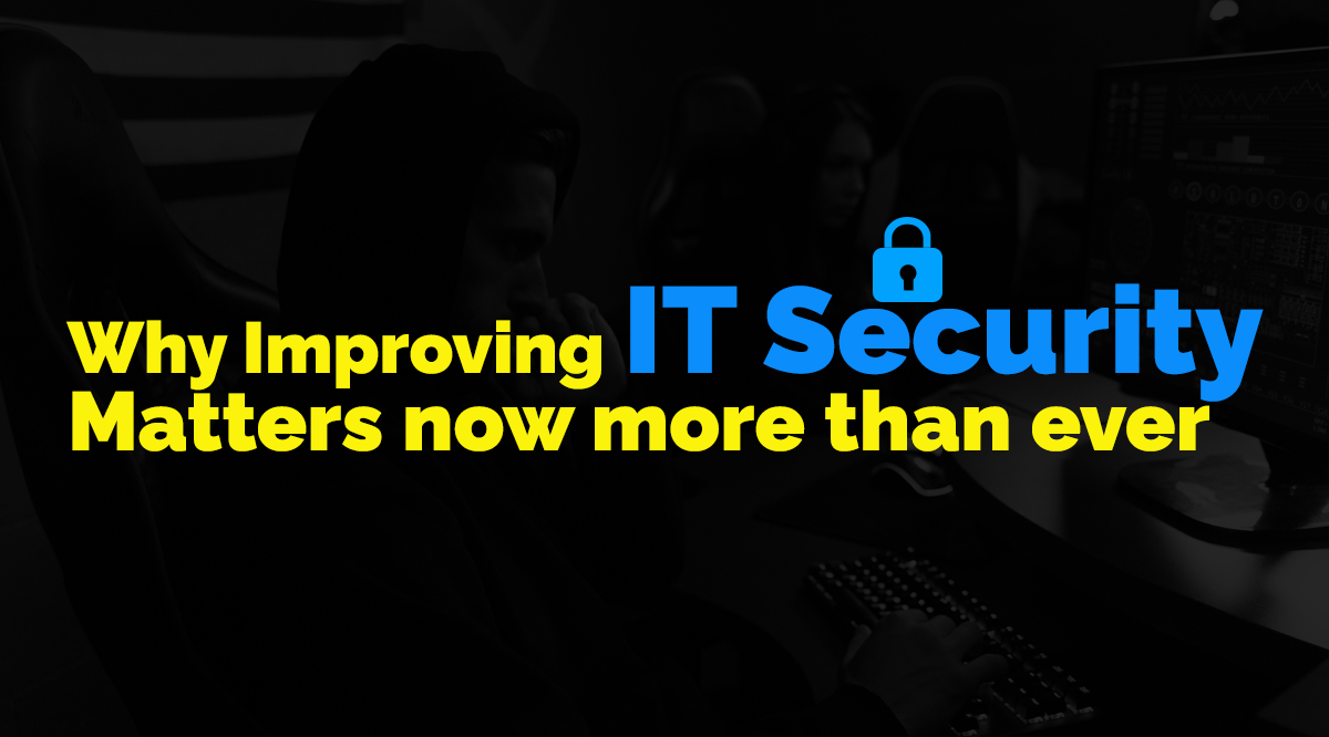 Why Improving IT Security Matters Now More Than Ever