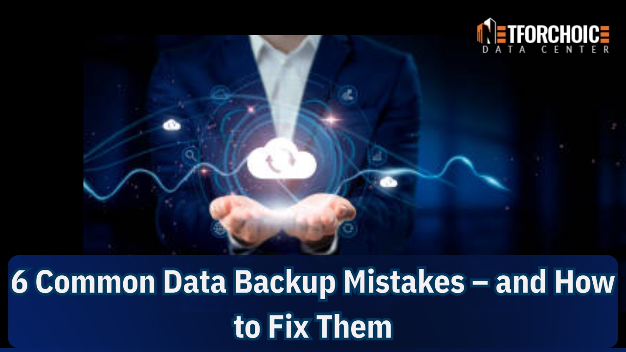 6 Common Data Backup Mistakes – and How to Fix Them (1)